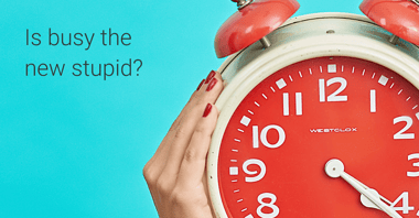 Is busy the new stupid?